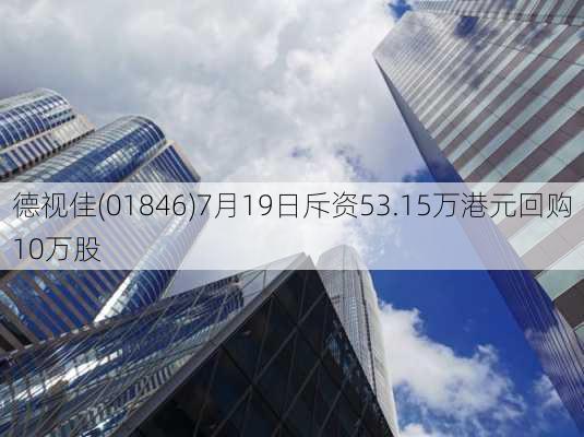 德视佳(01846)7月19日斥资53.15万港元回购10万股