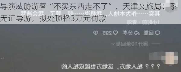 导演威胁游客“不买东西走不了”，天津文旅局：系无证导游，拟处顶格3万元罚款