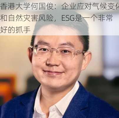 香港大学何国俊：企业应对气候变化和自然灾害风险，ESG是一个非常好的抓手