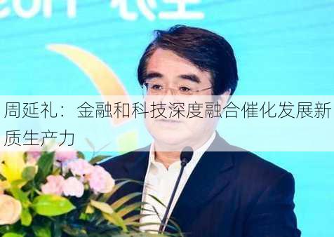 周延礼：金融和科技深度融合催化发展新质生产力