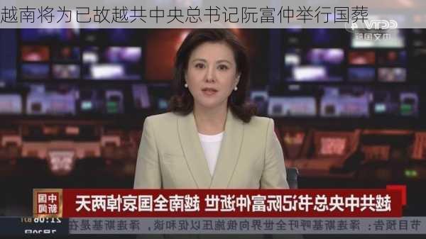 越南将为已故越共中央总书记阮富仲举行国葬