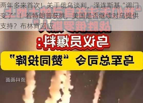 两年多来首次！关于俄乌谈判，泽连斯基“调门变了”！若特朗普获胜，美国是否继续对乌提供支持？布林肯回应