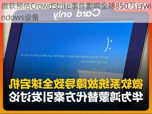 微软预估CrowdStrike事件影响全球850万台Windows设备