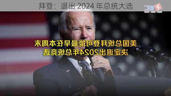 拜登：退出 2024 年总统大选