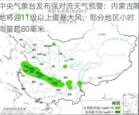 中央气象台发布强对流天气预警：内蒙古等地将迎11级以上雷暴大风，部分地区小时雨量超80毫米