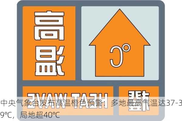 中央气象台发布高温橙色预警：多地最高气温达37-39℃，局地超40℃