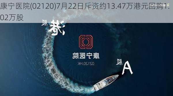 康宁医院(02120)7月22日斥资约13.47万港元回购1.02万股