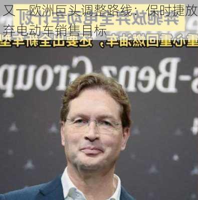 又一欧洲巨头调整路线：保时捷放弃电动车销售目标