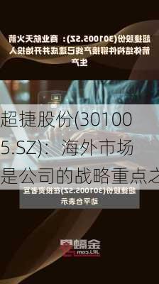 超捷股份(301005.SZ)：海外市场是公司的战略重点之一