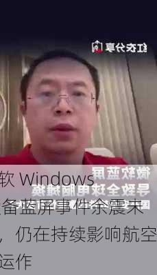 微软 Windows 设备蓝屏事件余震未平，仍在持续影响航空业运作