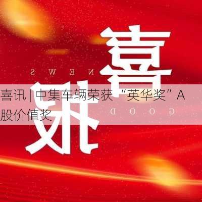 喜讯 | 中集车辆荣获 “英华奖”A股价值奖