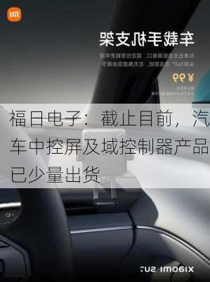 福日电子：截止目前，汽车中控屏及域控制器产品已少量出货