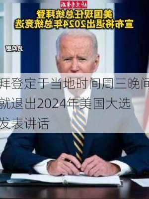 拜登定于当地时间周三晚间就退出2024年美国大选发表讲话