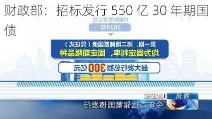 财政部：招标发行 550 亿 30 年期国债