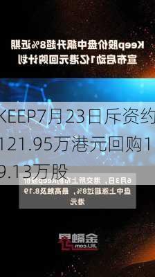 KEEP7月23日斥资约121.95万港元回购19.13万股