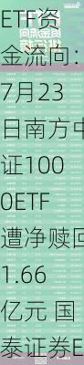 ETF资金流向：7月23日南方中证1000ETF遭净赎回1.66亿元 国泰证券ETF遭净赎回1.62亿元（附图）