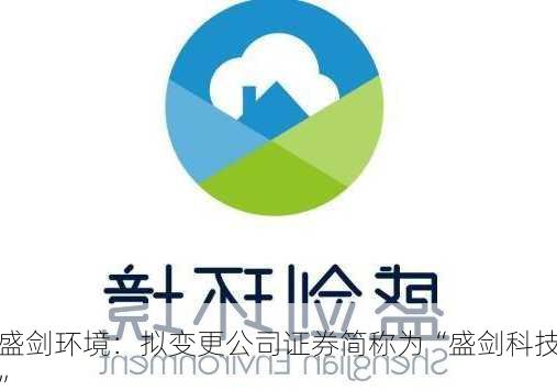 盛剑环境：拟变更公司证券简称为“盛剑科技”