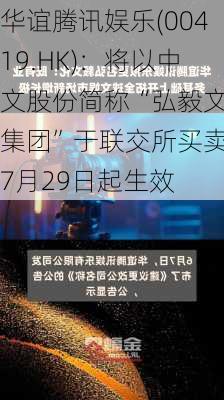 华谊腾讯娱乐(00419.HK)：将以中文股份简称“弘毅文化集团”于联交所买卖 7月29日起生效