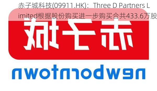 赤子城科技(09911.HK)：Three D Partners Limited根据股份购买进一步购买合共433.6万股