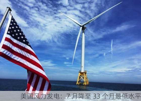 美国风力发电：7 月降至 33 个月最低水平