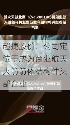 超捷股份：公司定位于成为商业航天火箭箭体结构件头部企业