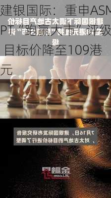 建银国际：重申ASMPT“跑赢大市”评级 目标价降至109港元