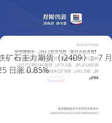 铁矿石主力期货（i2409）：7 月 25 日涨 0.85%