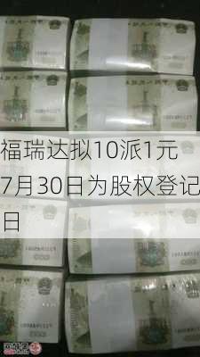 福瑞达拟10派1元 7月30日为股权登记日