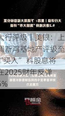 大行评级｜美银：上调新鸿基地产评级至“买入” 料股息将在2025财年反弹5%