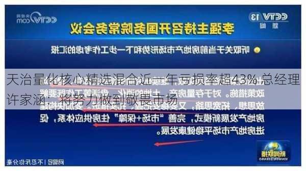 天治量化核心精选混合近一年亏损率超43% 总经理许家涵：将努力做到敬畏市场