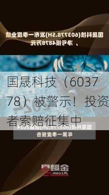 国晟科技（603778）被警示！投资者索赔征集中