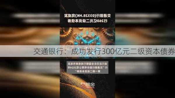 交通银行：成功发行300亿元二级资本债券