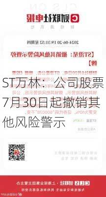 ST万林：公司股票7月30日起撤销其他风险警示