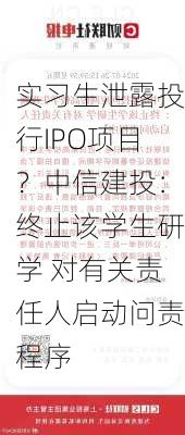 实习生泄露投行IPO项目？中信建投：终止该学生研学 对有关责任人启动问责程序