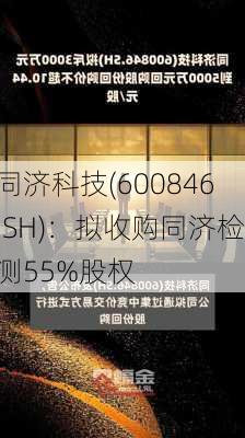 同济科技(600846.SH)：拟收购同济检测55%股权