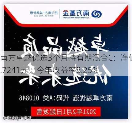 南方卓越优选3个月持有期混合C：净值0.7241元，今年收益率8.25%