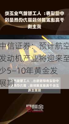 中信证券：预计航空发动机产业将迎来至少5―10年黄金发展期