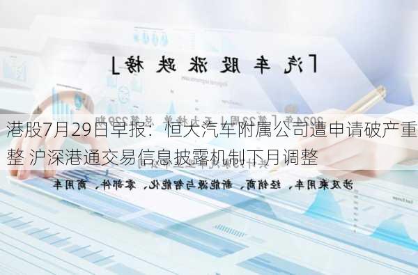 港股7月29日早报：恒大汽车附属公司遭申请破产重整 沪深港通交易信息披露机制下月调整