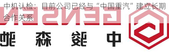 中机认检：目前公司已经与“中国重汽”建立长期合作关系