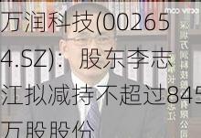 万润科技(002654.SZ)：股东李志江拟减持不超过845万股股份