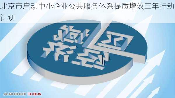 北京市启动中小企业公共服务体系提质增效三年行动计划