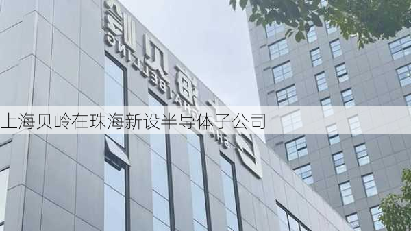 上海贝岭在珠海新设半导体子公司