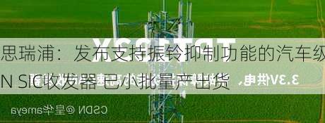 思瑞浦：发布支持振铃抑制功能的汽车级CAN SIC收发器 已小批量产出货