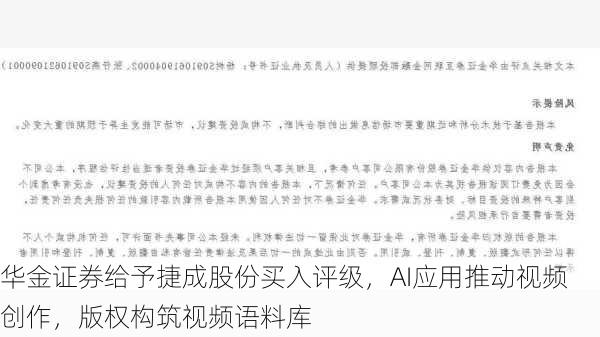 华金证券给予捷成股份买入评级，AI应用推动视频创作，版权构筑视频语料库