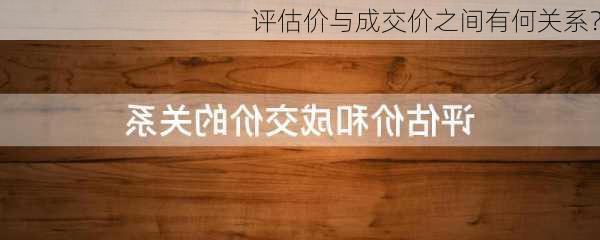 评估价与成交价之间有何关系？