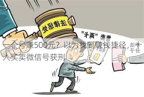 一个号赚500元？以为找到赚钱捷径，十人买卖微信号获刑