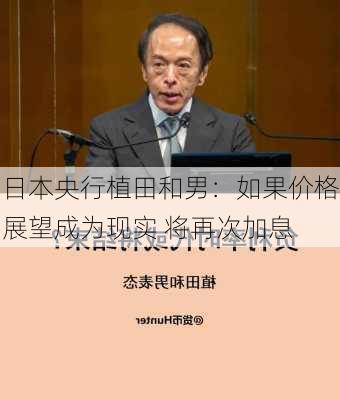 日本央行植田和男：如果价格展望成为现实 将再次加息