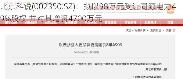 北京科锐(002350.SZ)：拟以98万元受让同源电力49%股权 并对其增资4700万元