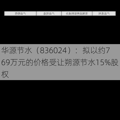 华源节水（836024）：拟以约769万元的价格受让朔源节水15%股权