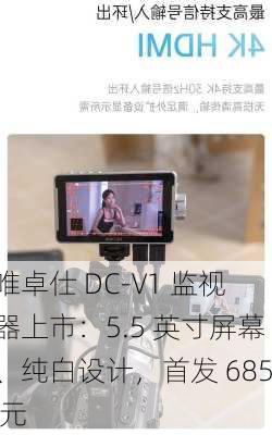 唯卓仕 DC-V1 监视器上市：5.5 英寸屏幕、纯白设计，首发 685 元